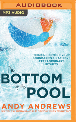 The Bottom of the Pool: Thinking Beyond Your Boundaries to Achieve Extraordinary Results - Andrews, Andy (Read by)
