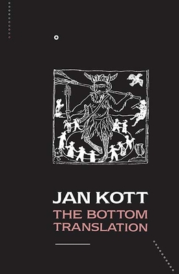 The Bottom Translation: Marlowe and Shakespeare and the Carnival Tradition - Kott, Jan, Professor