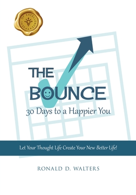 The Bounce 30 Days to a Happier You: Let Your Thought Life Create Your New Better Life! - Walters, Ronald D