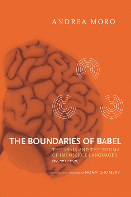 The Boundaries of Babel, Second Edition: The Brain and the Enigma of Impossible Languages - Moro, Andrea, and Chomsky, Noam (Foreword by)