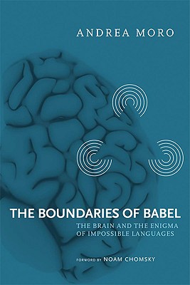 The Boundaries of Babel, Volume 46: The Brain and the Enigma of Impossible Languages - Moro, Andrea, and Chomsky, Noam (Foreword by), and Caponigro, Ivano (Translated by)