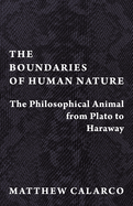 The Boundaries of Human Nature: The Philosophical Animal from Plato to Haraway