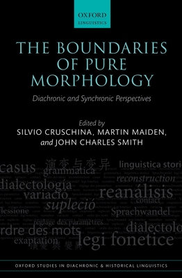 The Boundaries of Pure Morphology: Diachronic and Synchronic Perspectives - Cruschina, Silvio (Editor), and Maiden, Martin (Editor), and Smith, John Charles (Editor)