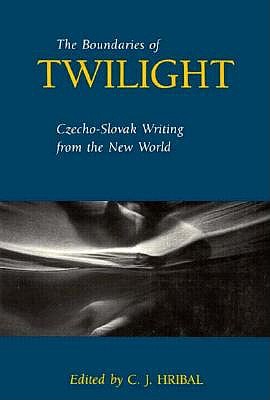 The Boundaries of Twilight: Czecho-Slovak Writing from the New World - Hribal, Cj