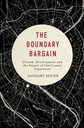 The Boundary Bargain: Growth, Development, and the Future of City-County Separation Volume 4
