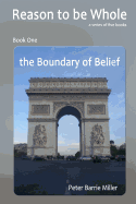 The Boundary of Belief: Book One of a series of five books, Reason to be Whole, a Theory of Everything, the Single Truth of Continuum.