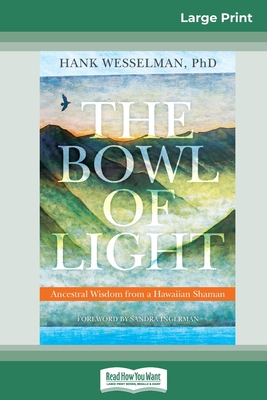 The Bowl of Light: Ancestral Wisdom from a Hawaiian Shaman (16pt Large Print Edition) - Wesselman, Hank