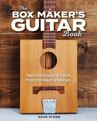 The Box Maker's Guitar Book: Sweet-Sounding Design & Build Projects for Makers & Musicians - Stowe, Doug