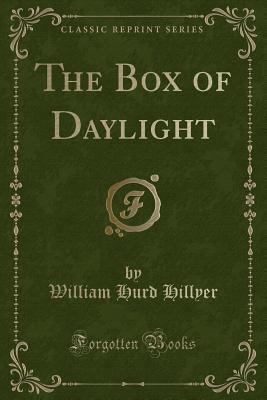 The Box of Daylight (Classic Reprint) - Hillyer, William Hurd