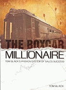 The Boxcar Millionaire: Tom Black's Proven System of Sales Success - Black, Tom