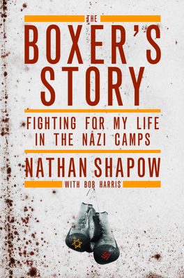 The Boxer's Story: Fighting for My Life in the Nazi Camps - Shapow, Nathan, and Harris, Bob