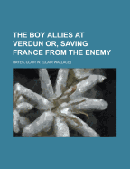 The Boy Allies at Verdun Or, Saving France from the Enemy