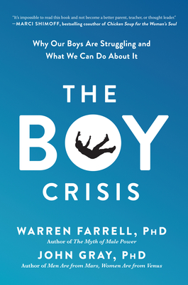 The Boy Crisis: Why Our Boys Are Struggling and What We Can Do about It - Farrell, Warren, and Gray, John, PhD