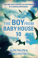 The Boy from Baby House 10: How One Child Escaped the Nightmare of a Russian Orphanage