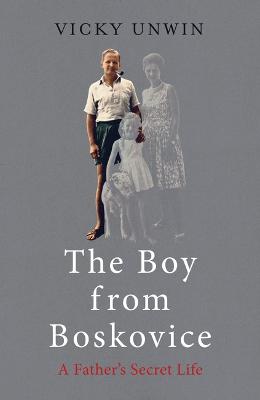 The Boy from Boskovice: A Father's Secret Life - Unwin, Vicky