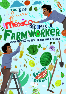 The Boy from Mexico Becomes a Farmworker: Grown-Up Luz and His Friends Feed America (Early Reader Books) - Dennis, Edward