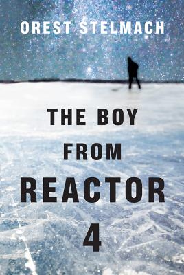 The Boy from Reactor 4 - Stelmach, Orest