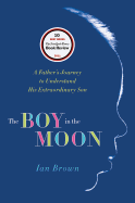 The Boy in the Moon: A Father's Journey to Understand His Extraordinary Son