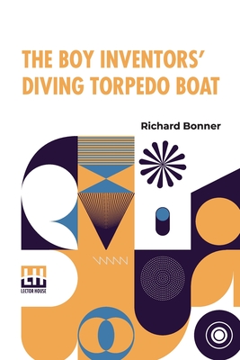 The Boy Inventors Diving Torpedo Boat - Bonner, Richard