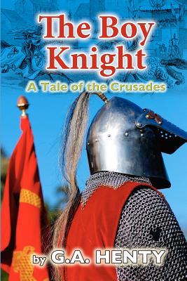 The Boy Knight: A Tale of the Crusades - Henty, G a