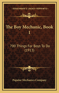 The Boy Mechanic, Book 1: 700 Things for Boys to Do (1913)