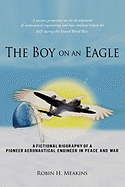 The Boy on an Eagle: A Fictional Biography of a Pioneer Aeronautical Engineer in Peace and War