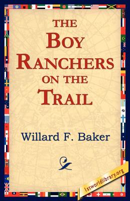 The Boy Ranchers on the Trail - Baker, Willard F, and 1stworld Library (Editor)