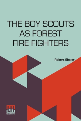 The Boy Scouts As Forest Fire Fighters - Shaler, Robert