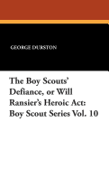 The Boy Scouts' Defiance, or Will Ransier's Heroic ACT: Boy Scout Series Vol. 10