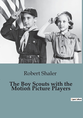 The Boy Scouts with the Motion Picture Players - Shaler, Robert