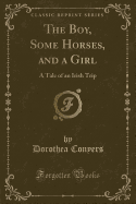 The Boy, Some Horses, and a Girl: A Tale of an Irish Trip (Classic Reprint)