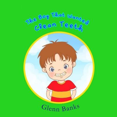 The Boy that Wanted Clean Teeth - Banks, Glenn, Dds