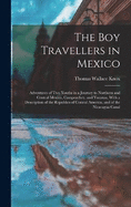 The Boy Travellers in Mexico: Adventures of Two Youths in a Journey to Northern and Central Mexico, Campeachey, and Yucatan, With a Description of the Republics of Central America, and of the Nicaragua Canal
