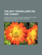 The Boy Travellers on the Congo: Adventures of Two Youths in a Journey with Henry M. Stanley Through the Dark Continent