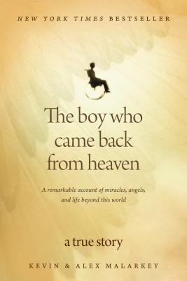 The Boy Who Came Back from Heaven - Malarkey, Kevin, and Malarkey, Alex