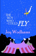 The Boy Who Could Fly: A Magical Story of Two Boys, Divided by Half a Century, Linked by Blood, by the Circus and by Their Love of Flying