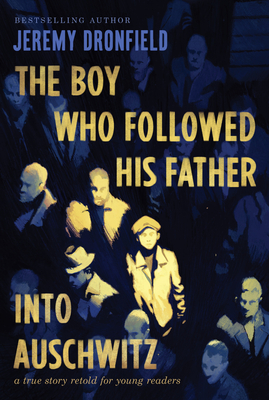The Boy Who Followed His Father Into Auschwitz: A True Story Retold for Young Readers - Dronfield, Jeremy
