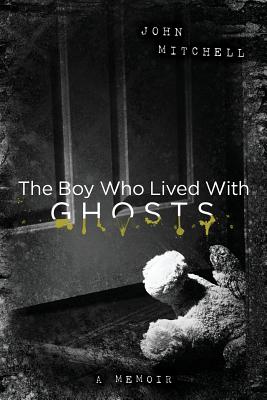 The Boy Who Lived with Ghosts: A Memoir - Mitchell, John