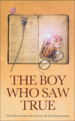 The Boy Who Saw True: The Time-Honoured Classic of the Paranormal - Anonymous