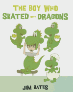 The Boy Who Skated with Dragons - Bates, Jim