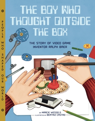 The Boy Who Thought Outside the Box: The Story of Video Game Inventor Ralph Baer - Wessels, Marcie