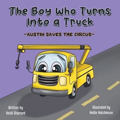 The Boy Who Turns Into a Truck: Austin Saves the Circus - Sharrard, Heidi