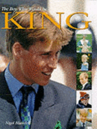 The Boy Who Would be King: Complete Biography of Prince William