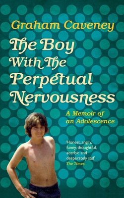 The Boy with the Perpetual Nervousness: A Memoir of an Adolescence - Caveney, Graham