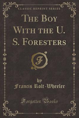 The Boy with the U. S. Foresters (Classic Reprint) - Rolt-Wheeler, Francis