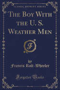 The Boy with the U. S. Weather Men (Classic Reprint)