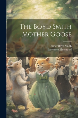 The Boyd Smith Mother Goose - Smith, Elmer Boyd, and Elmendorf, Lawrence