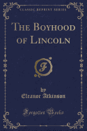 The Boyhood of Lincoln (Classic Reprint)