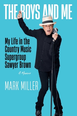 The Boys and Me: My Life in the Country Music Supergroup Sawyer Brown - Miller, Mark, and Warner, Kurt (Foreword by), and Noland, Robert