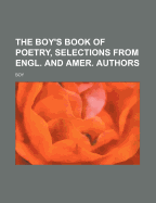 The Boy's Book of Poetry, Selections from Engl. and Amer. Authors